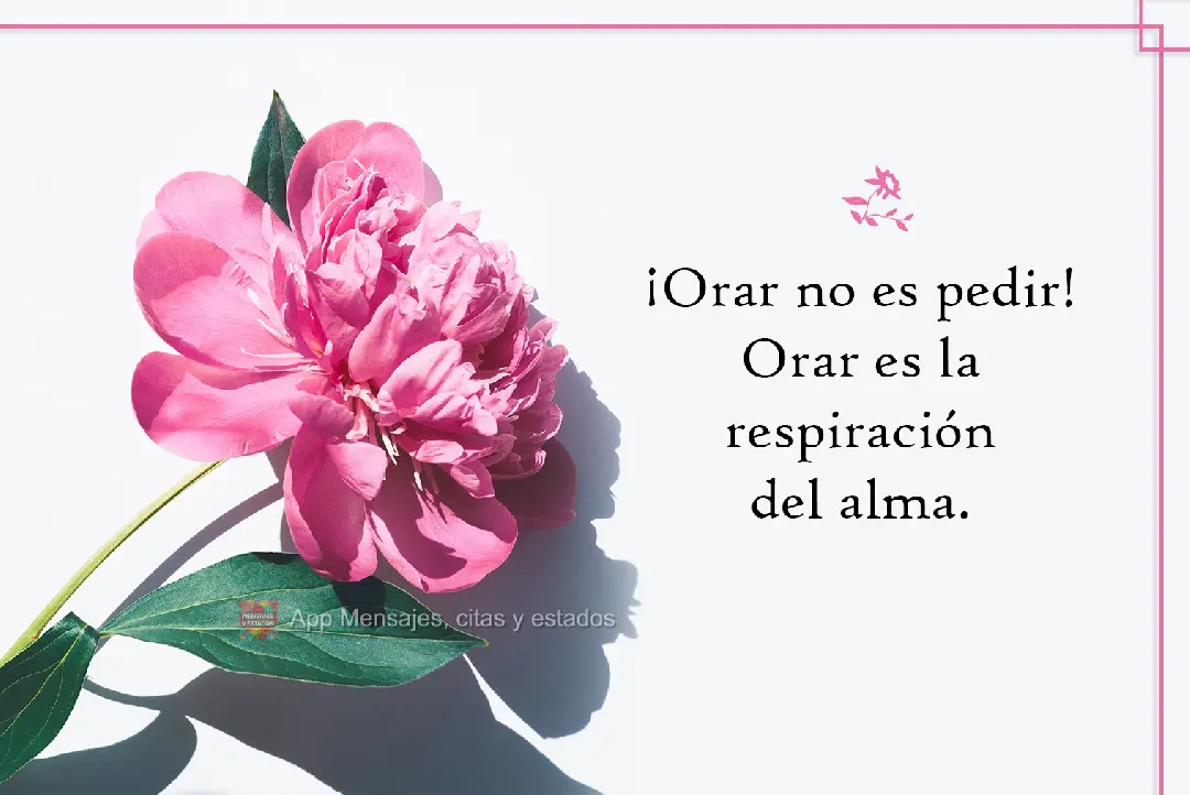 ¡Orar no es pedir! Orar es la respiración del alma.