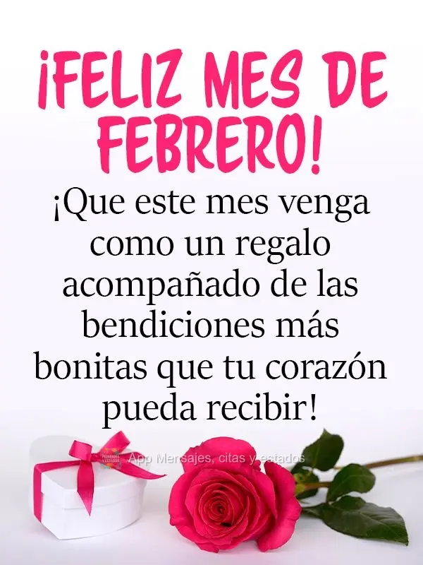 ¡Que este mes venga como un regalo acompañado de las bendiciones más bonitas que tu corazón pueda recibir! ¡Feliz mes de febrero!