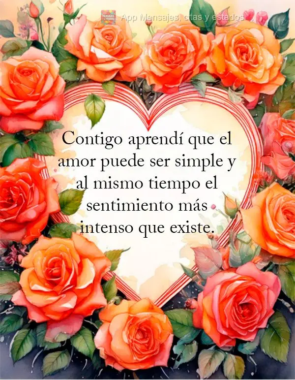 Contigo aprendí que el amor puede ser simple y al mismo tiempo el sentimiento más intenso que existe.
