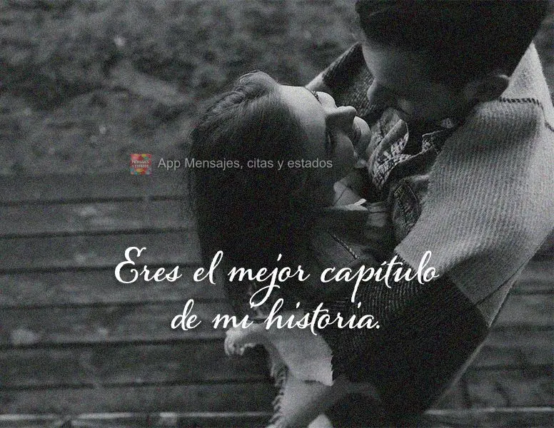 Eres el mejor capítulo de mi historia.