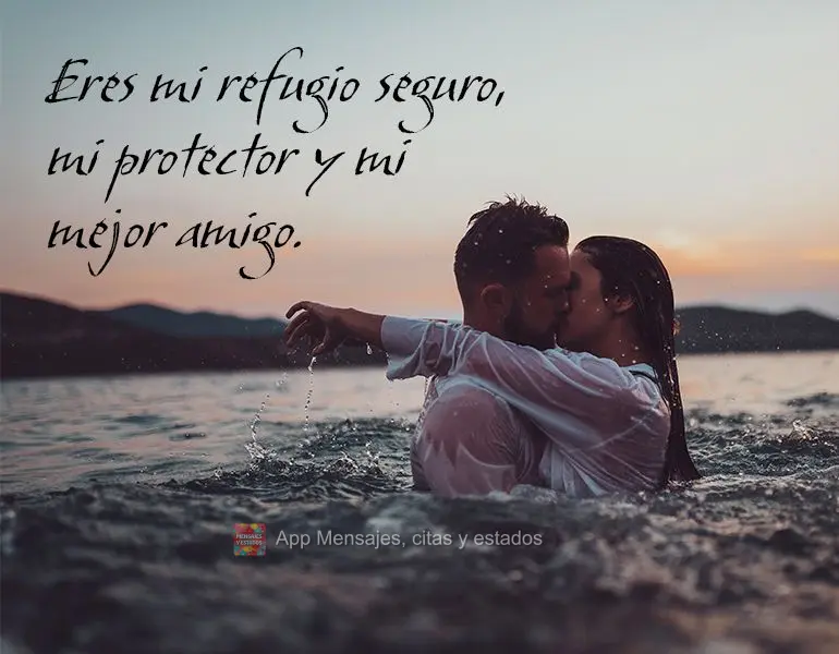 Eres mi refugio seguro, mi protector y mi mejor amigo.