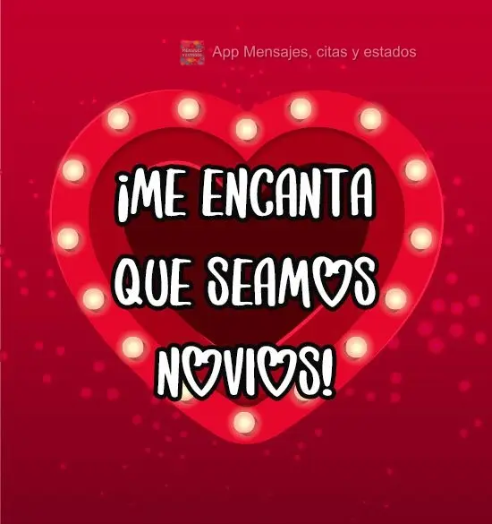 ¡Me encanta que seamos novios!