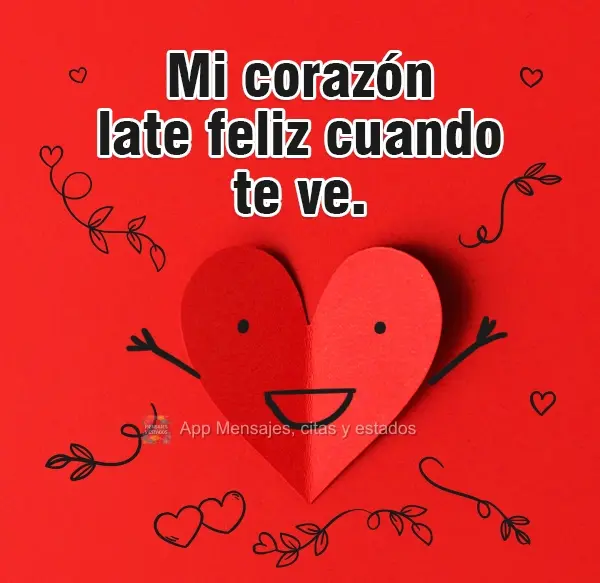 Mi corazón late feliz cuando te ve.