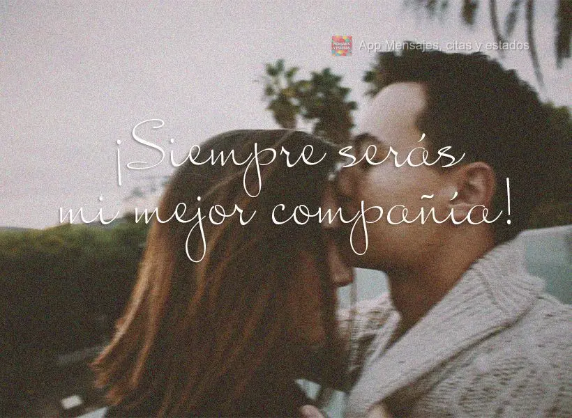 ¡Siempre serás mi mejor compañía!