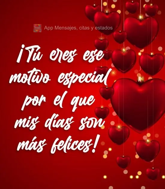 ¡Tú eres ese motivo especial por el que mis días son más felices!