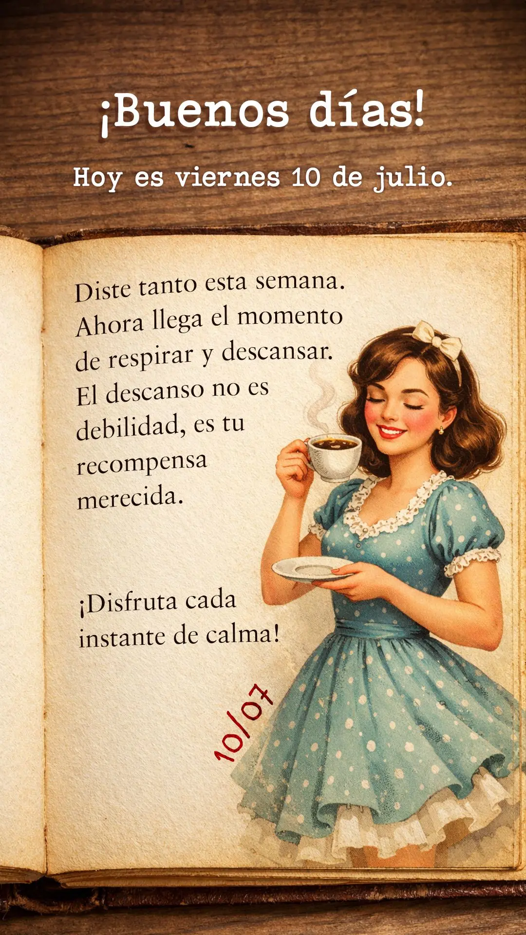 ¡Buenos días! Hoy es viernes 10 de julio. Diste tanto esta semana. Ahora llega el momento de respirar y descansar. El descanso no es debilidad, es tu r...
