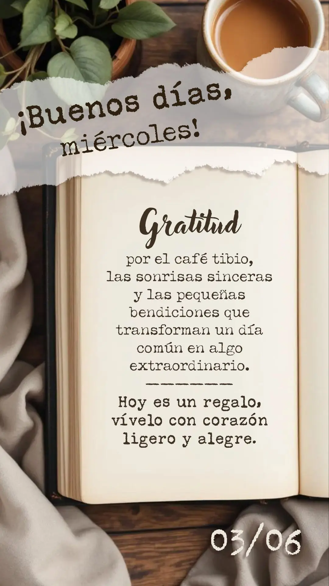 ¡Buenos días, miércoles! Gratitud por el café tibio, las sonrisas sinceras y las pequeñas bendiciones que transforman un día común en algo extraor...