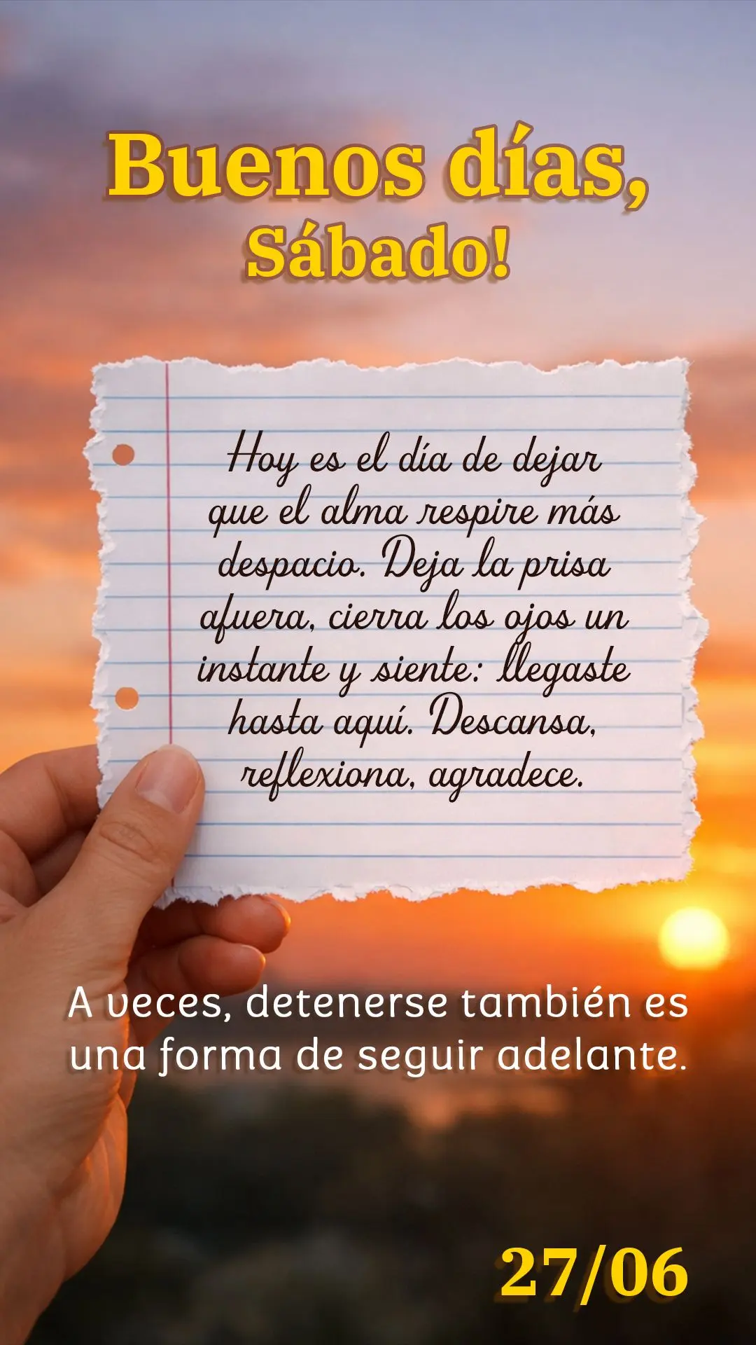 Buenos días, sábado. Hoy es el día de dejar que el alma respire más despacio. Deja la prisa afuera, cierra los ojos un instante y siente: llegaste ha...