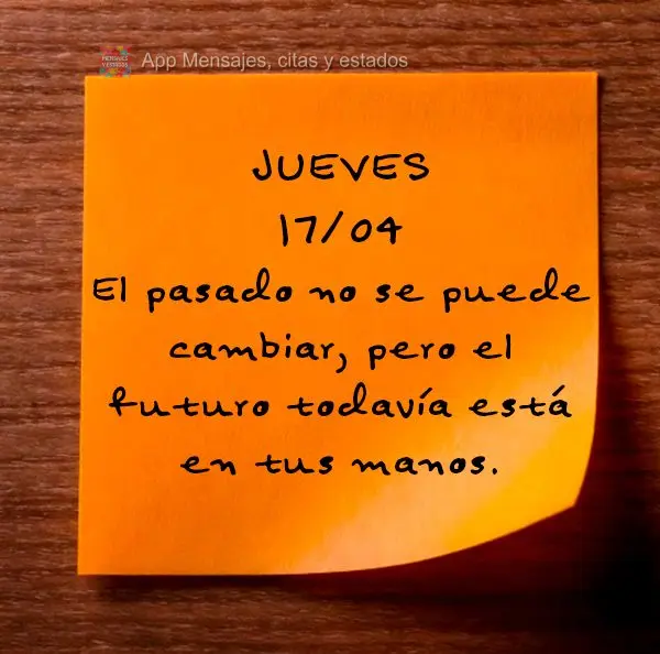 El pasado no se puede cambiar, pero el futuro todavía está en tus manos. Jueves 17/04