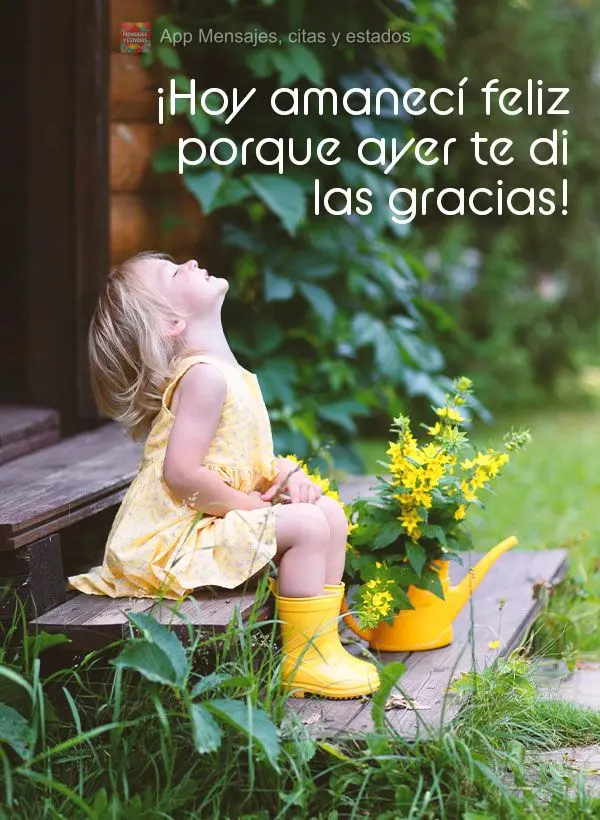 ¡Hoy amanecí feliz porque ayer te di las gracias!