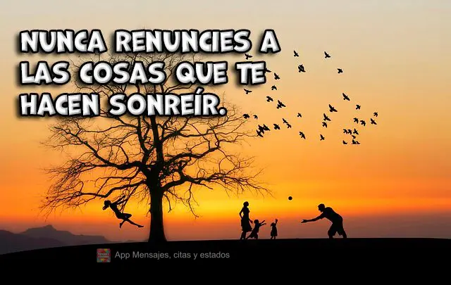 Nunca renuncies a las cosas que te hacen sonreír.