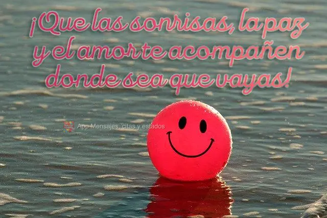 ¡Que las sonrisas, la paz y el amor te acompañen donde sea que vayas!
