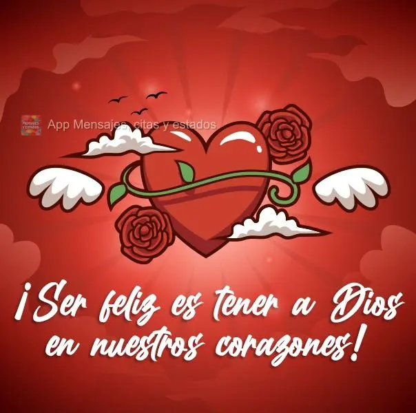 ¡Ser feliz es tener a Dios en nuestros corazones!