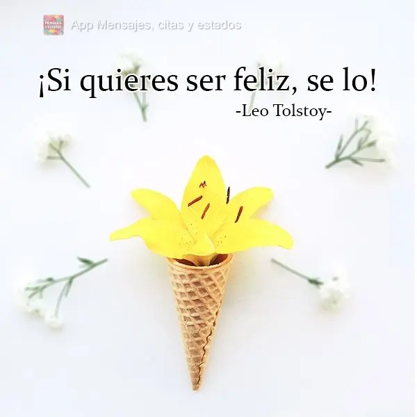 ¡Si quieres ser feliz, se lo! Leo Tolstoy