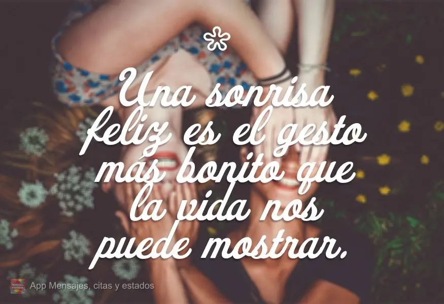 Una sonrisa feliz es el gesto más bonito que la vida nos puede mostrar.