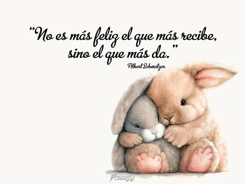 “Não é mais feliz quem recebe mais, mas quem dá mais.” Albert Schweitzer