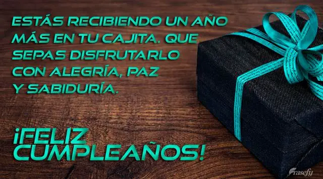 Estás recibiendo un año más en tu cajita. Que sepas disfrutarlo con alegría, paz y sabiduría. ¡Feliz cumpleaños!