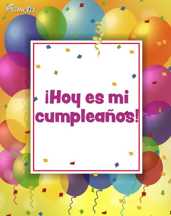 ¡Hoy es mi cumpleaños!