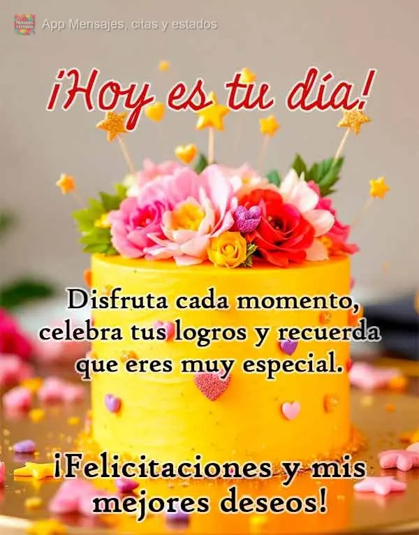 ¡Hoy es tu día! Disfruta cada momento, celebra tus logros y recuerda que eres muy especial. ¡Felicitaciones y mis mejores deseos!