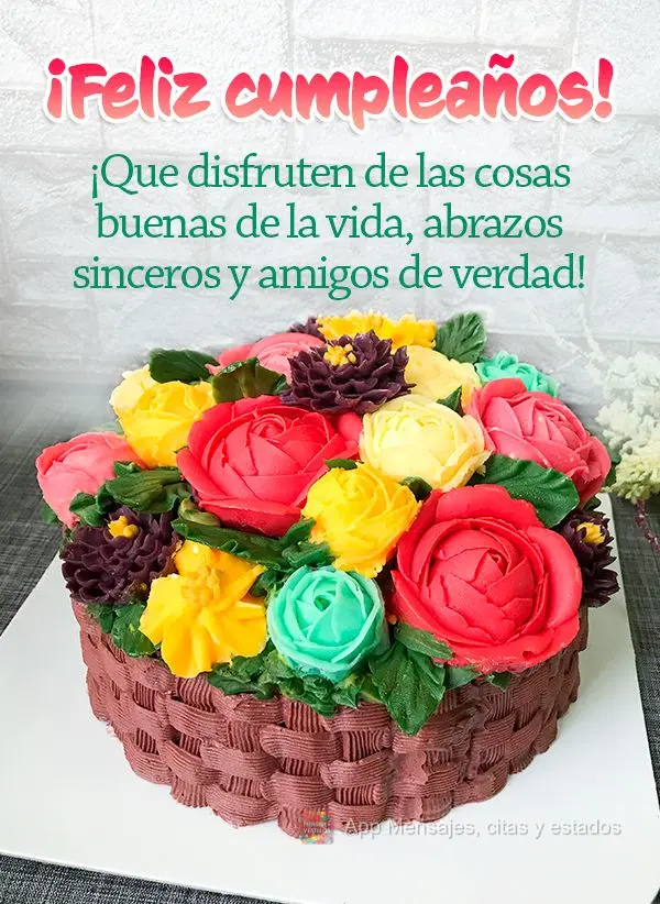 ¡Que disfruten de las cosas buenas de la vida, abrazos sinceros y amigos de verdad! ¡Feliz cumpleaños!