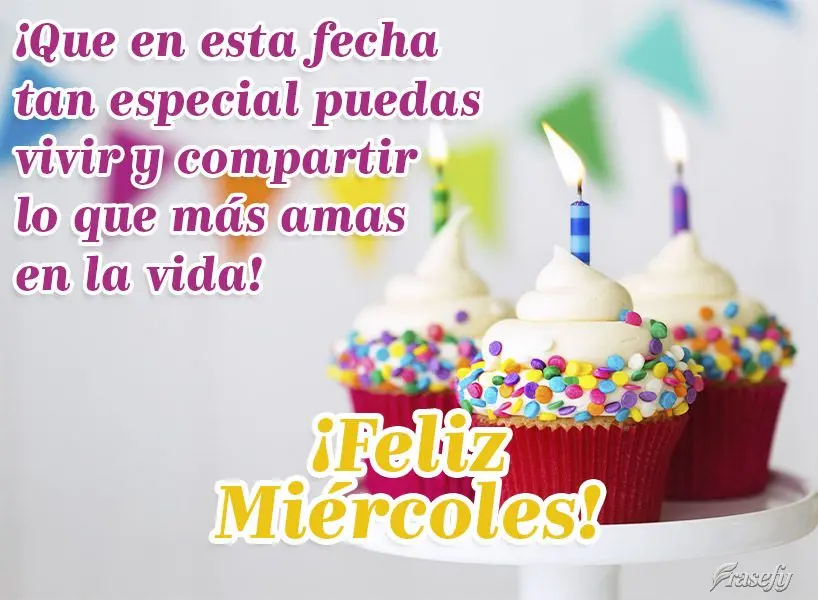 ¡Que en esta fecha tan especial puedas vivir y compartir lo que más amas en la vida! ¡Feliz miércoles!