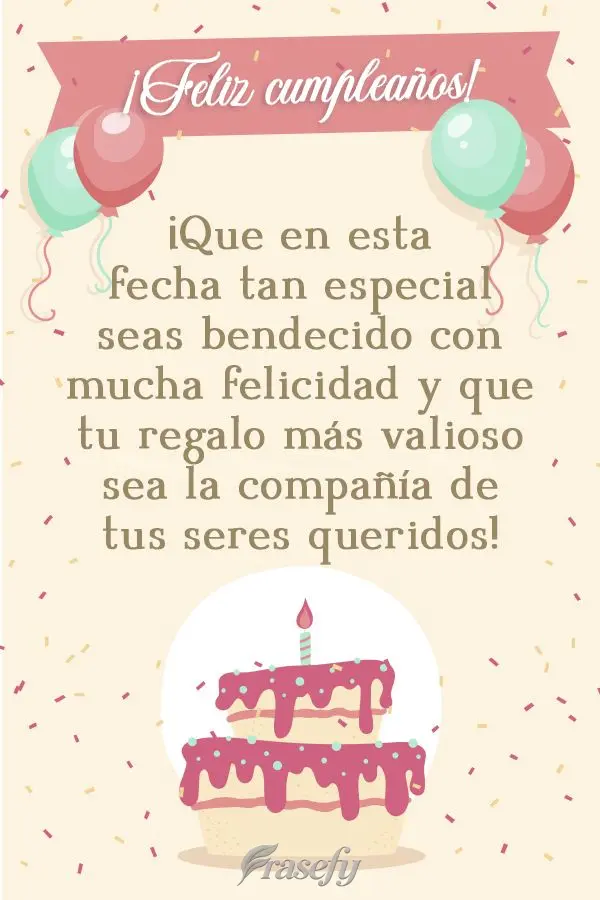 ¡Que en esta fecha tan especial seas bendecido con mucha felicidad y que tu regalo más valioso sea la compañía de tus seres queridos! ¡Feliz cumplea...