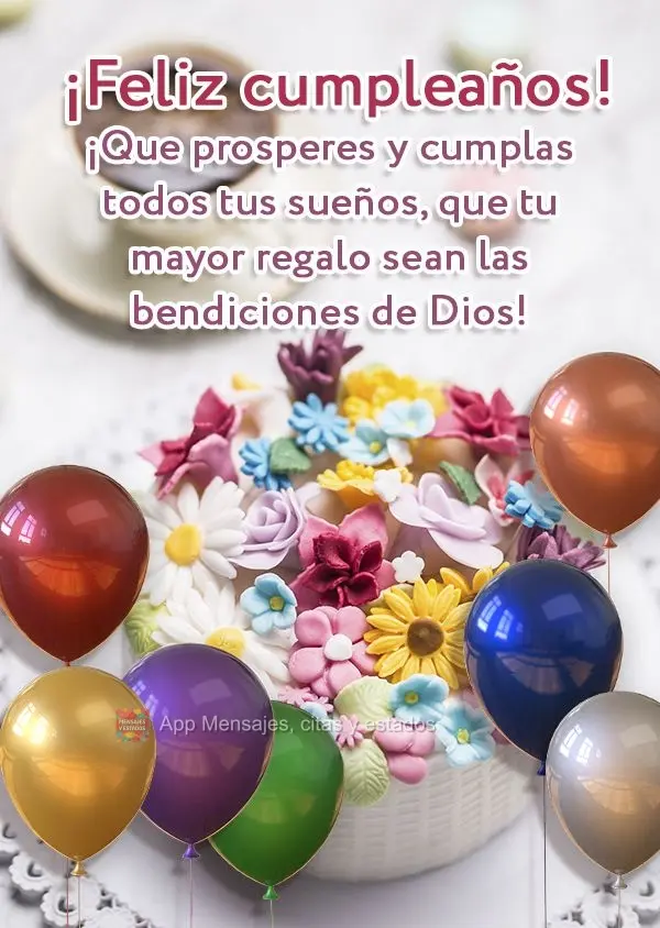 ¡Que prosperes y cumplas todos tus sueños, que tu mayor regalo sean las bendiciones de Dios! ¡Feliz cumpleaños!