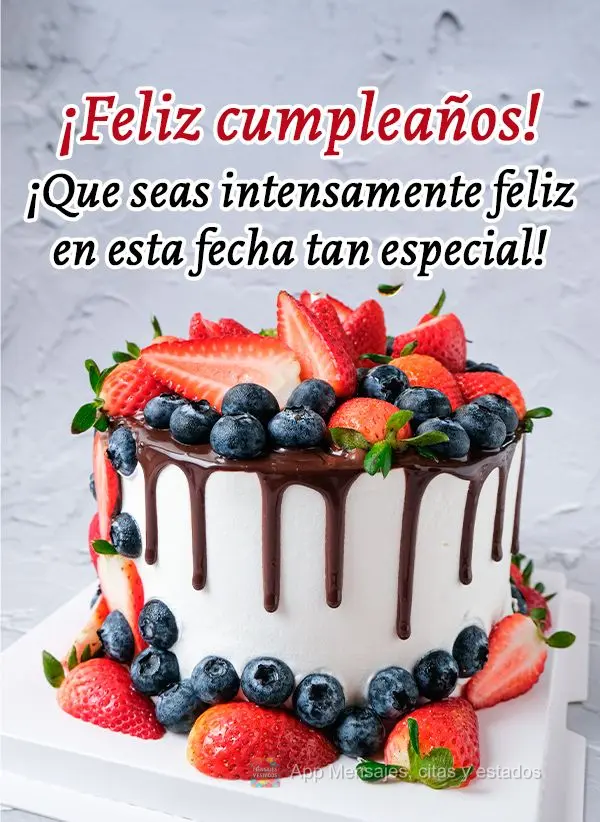 ¡Que seas intensamente feliz en esta fecha tan especial! ¡Feliz cumpleaños!