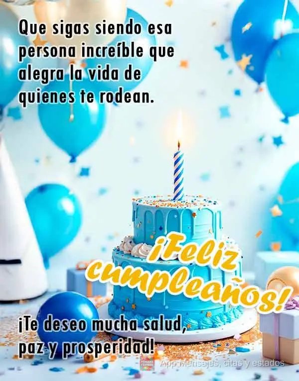 Que sigas siendo esa persona increíble que alegra la vida de quienes te rodean. ¡Te deseo mucha salud, paz y prosperidad! ¡Feliz cumpleaños!