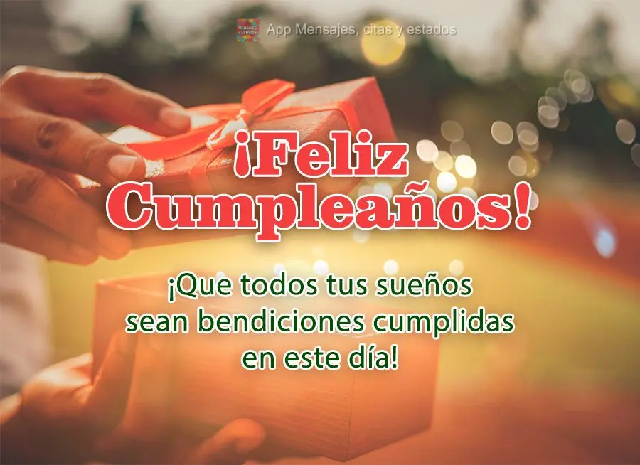 ¡Que todos tus sueños sean bendiciones cumplidas en este día! ¡Feliz cumpleaños!