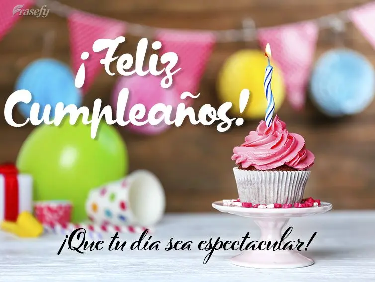 ¡Que tu día sea espectacular! ¡Feliz cumpleaños!
