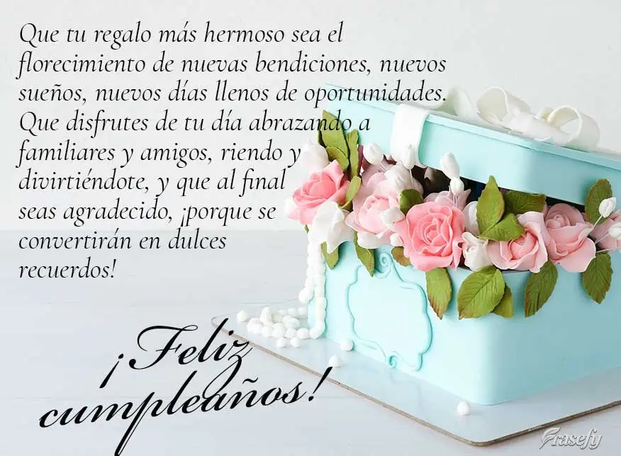 Que tu regalo más hermoso sea el florecimiento de nuevas bendiciones, nuevos sueños, nuevos días llenos de oportunidades. Que disfrutes de tu día abr...