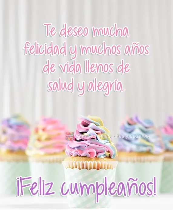 Te deseo mucha felicidad y muchos años de vida llenos de salud y alegría. ¡Feliz cumpleaños!
