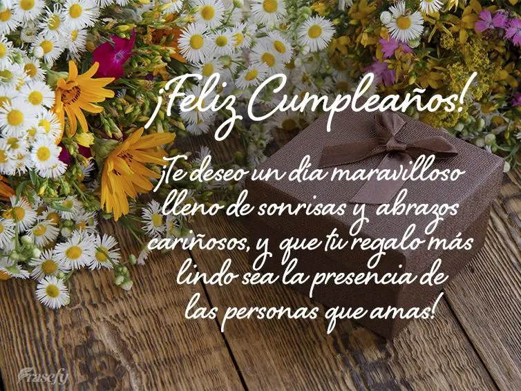 ¡Te deseo un día maravilloso lleno de sonrisas y abrazos cariñosos, y que tu regalo más lindo sea la presencia de las personas que amas! ¡Feliz cump...
