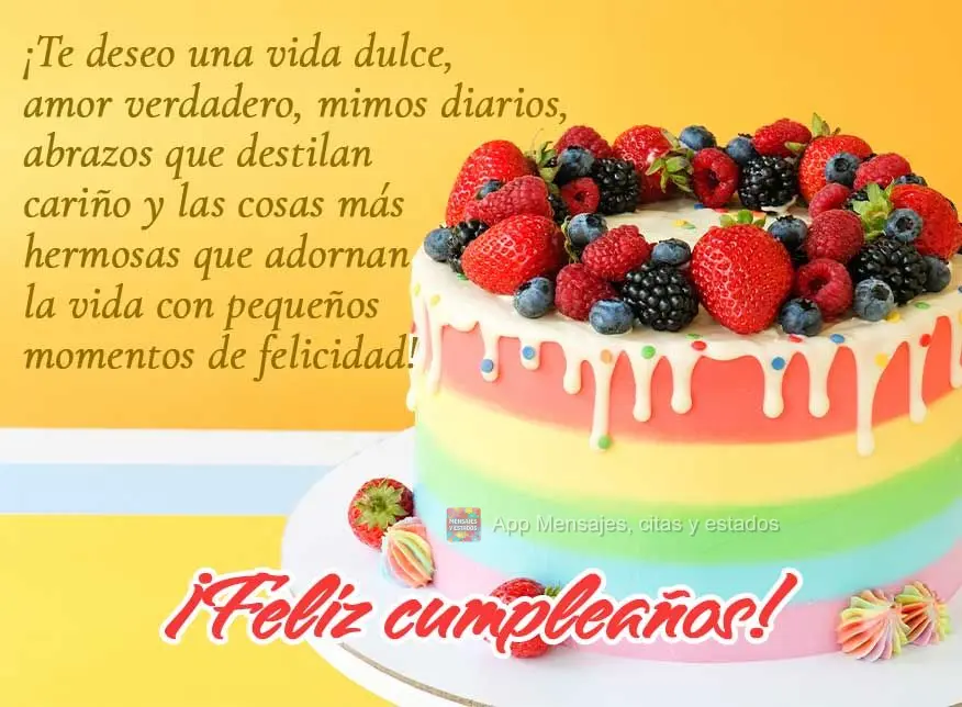 ¡Te deseo una vida dulce, amor verdadero, mimos diarios, abrazos que destilan cariño y las cosas más hermosas que adornan la vida con pequeños moment...