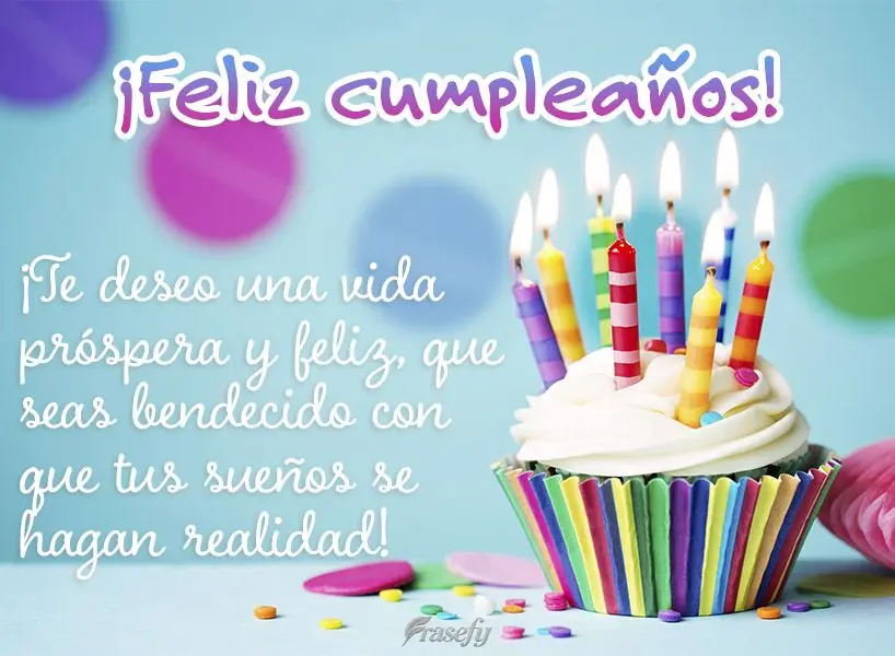 ¡Te deseo una vida próspera y feliz, que seas bendecido con que tus sueños se hagan realidad! ¡Feliz cumpleaños!