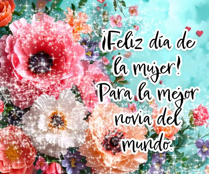 ¡Feliz día de la mujer! Para la mejor novia del mundo.