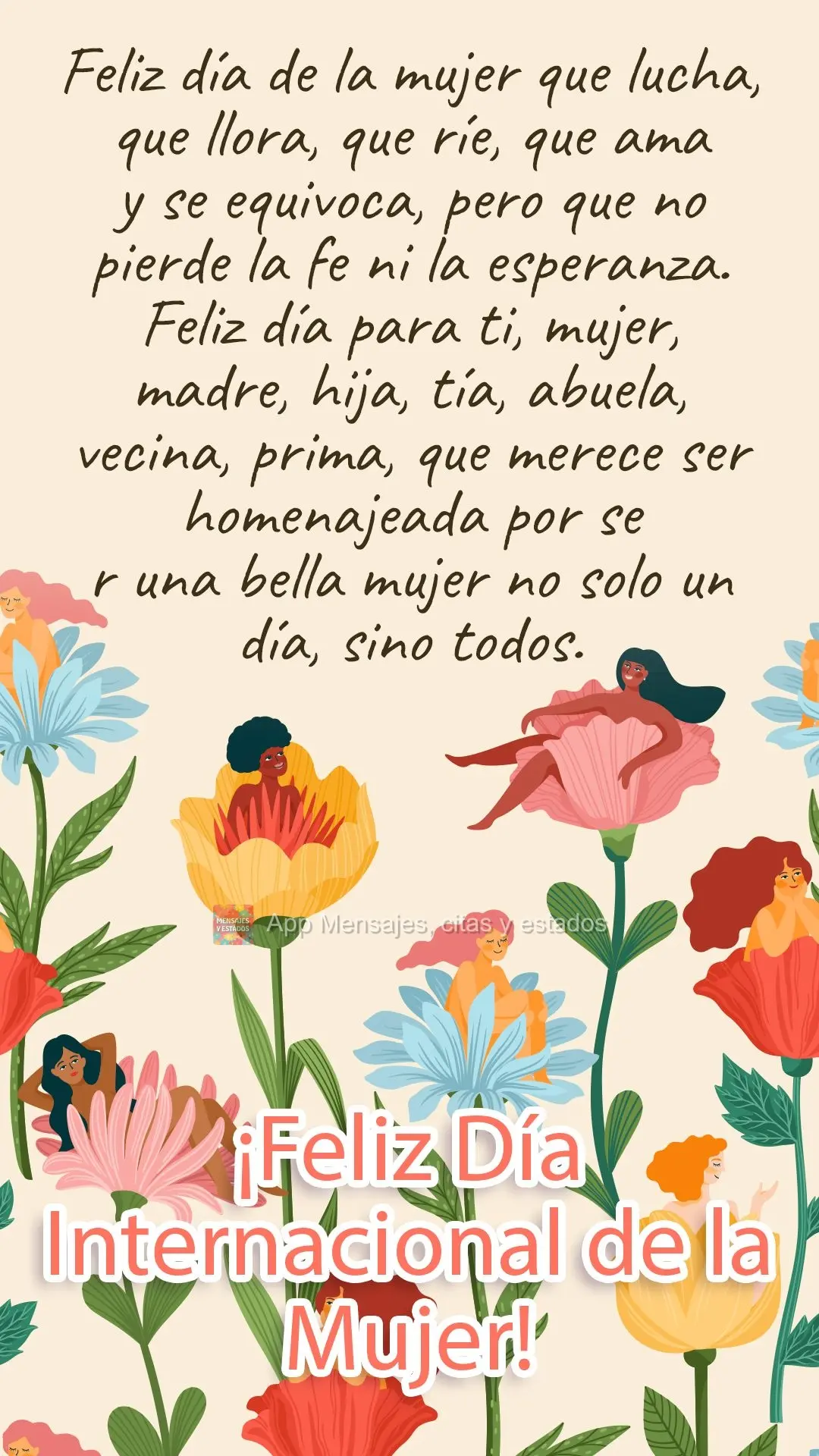 Feliz día de la mujer que lucha, que llora, que ríe, que ama y se equivoca, pero que no pierde la fe ni la esperanza. Feliz día para ti, mujer, madre,...