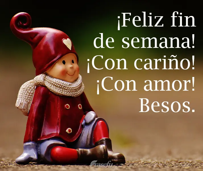 ¡Feliz fin de semana! ¡Con cariño! ¡Con amor! Besos.