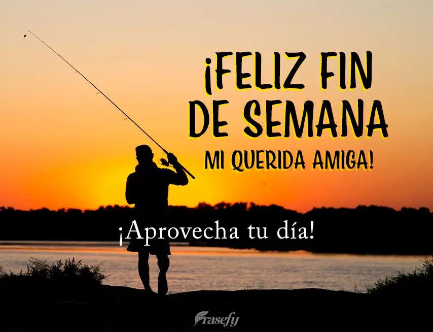 ¡Feliz fin de semana mi querida amiga!
¡Aprovecha tu día!