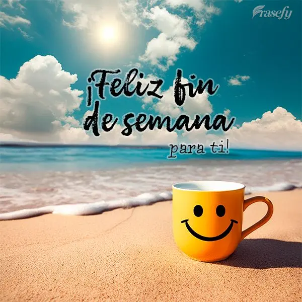 ¡Feliz fin de semana para ti!