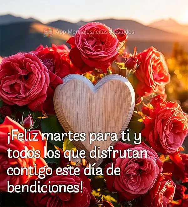 ¡Feliz martes para ti y todos los que disfrutan contigo este día de bendiciones!