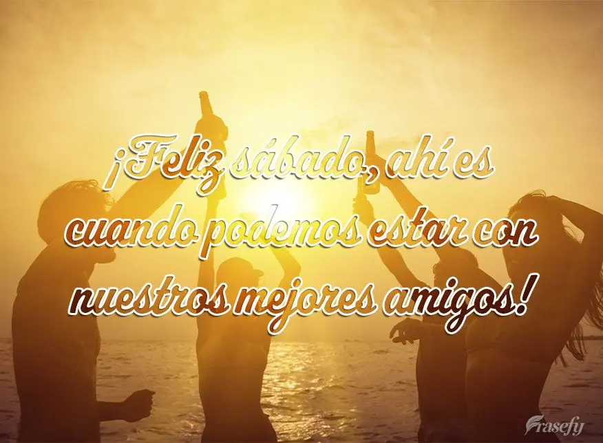 ¡Feliz sábado, ahí es cuando podemos estar con nuestros mejores amigos!