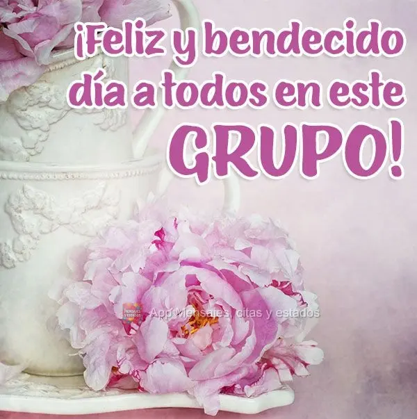 ¡Feliz y bendecido día a todos en este grupo!