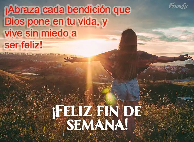 ¡Abraza cada bendición que Dios pone en tu vida y vive sin miedo a ser feliz! ¡Feliz fin de semana!