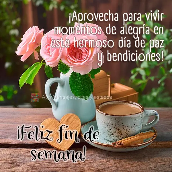 ¡Aprovecha para vivir momentos de alegría en este hermoso día de paz y bendiciones! ¡Feliz fin de semana!
