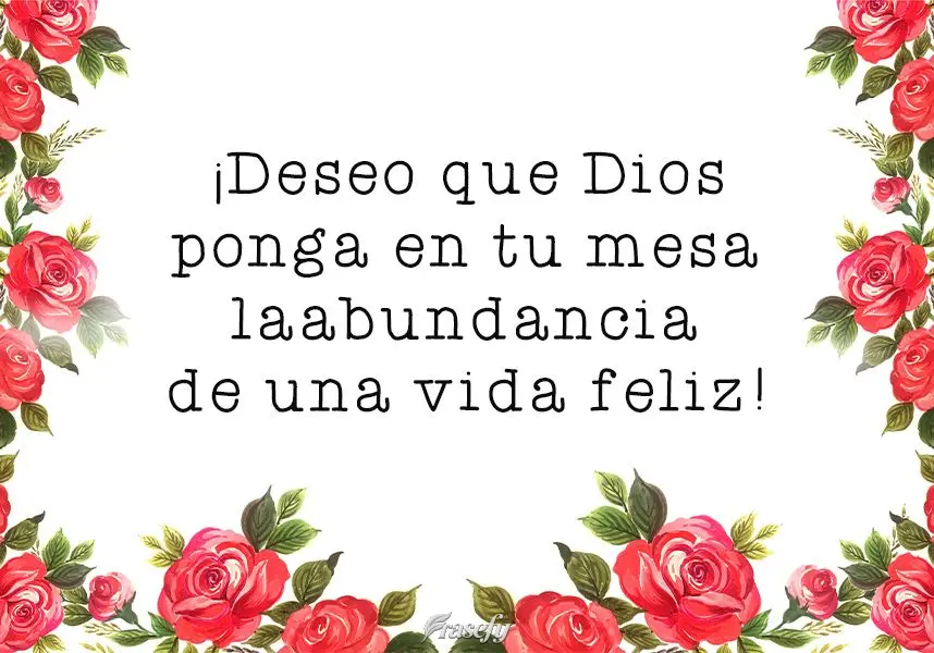 ¡Deseo que Dios ponga en tu mesa la abundancia de una vida feliz! ¡Que tengas un feliz fin de semana!