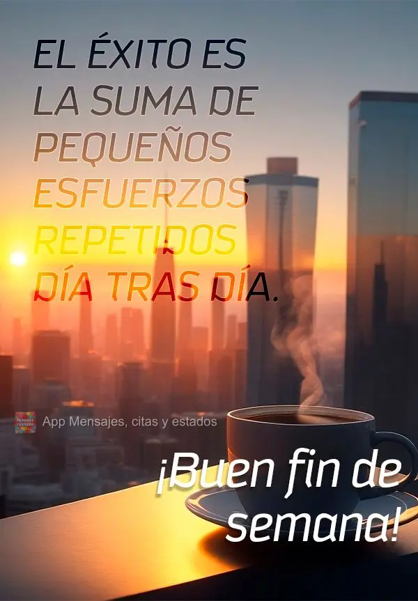 El éxito es la suma de pequeños esfuerzos repetidos día tras día. ¡Buen fin de semana!