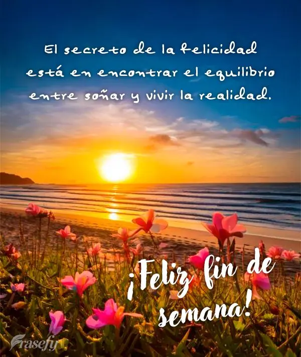 El secreto de la felicidad está en encontrar el equilibrio entre soñar y vivir la realidad. ¡Feliz fin de semana!