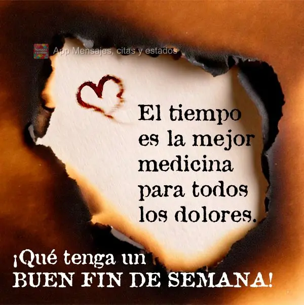 El tiempo es la mejor medicina para todos los dolores. ¡Qué tenga un buen fin de semana!